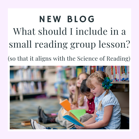What should I include in a small reading group lesson (so that it aligns with the Science of Reading)?